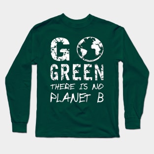 Go Green There Is No Planet B,Greenpeace Earth Day Designs Long Sleeve T-Shirt